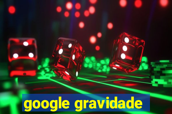 google gravidade